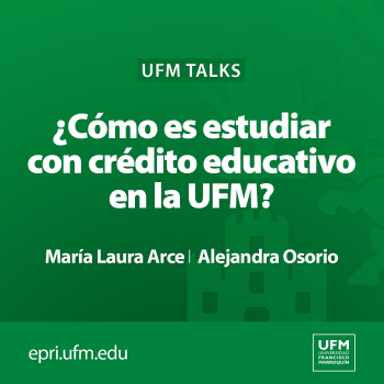 UFM Talk Cómo es estudiar con crédito educativo en la UFM