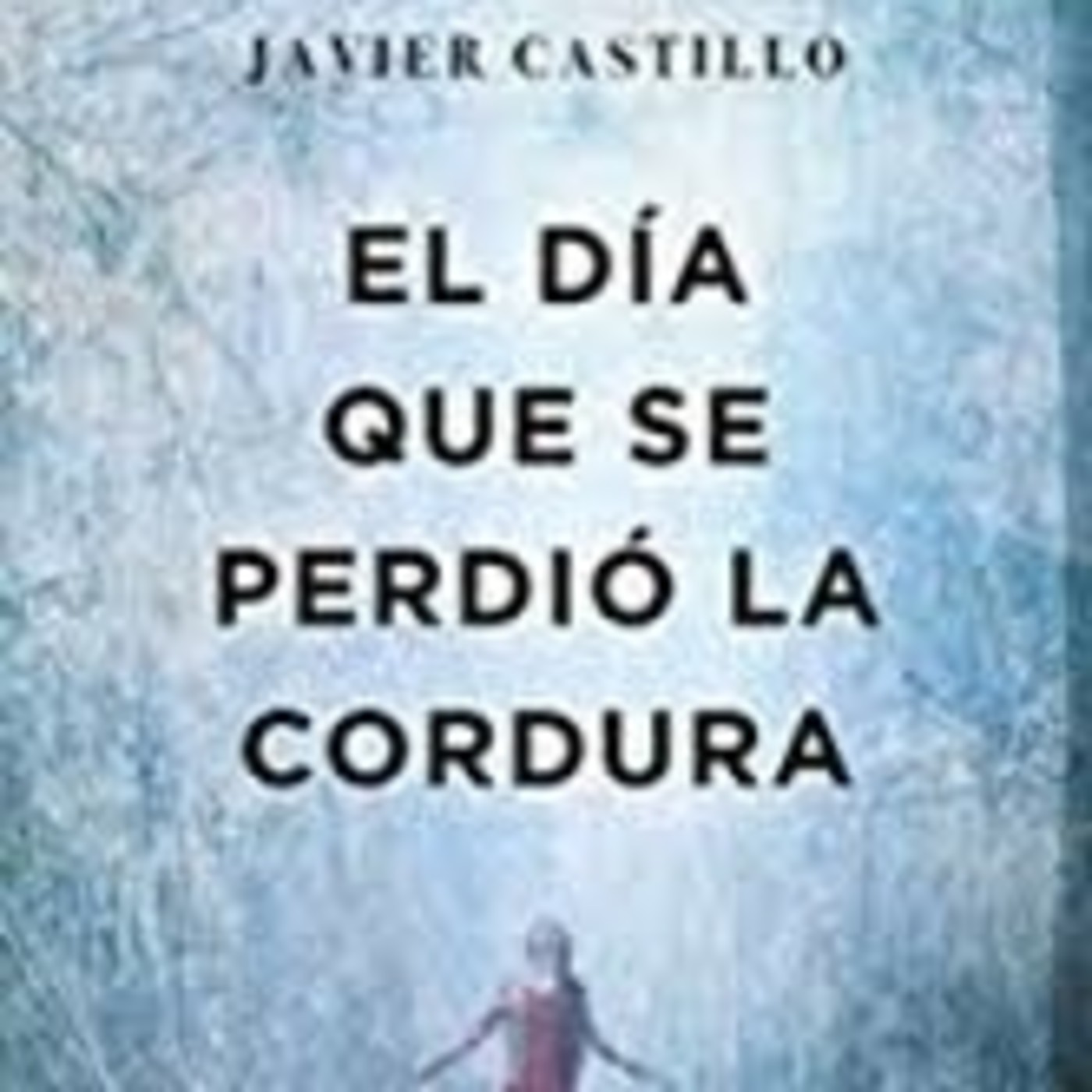 1-El día que se perdio la cordura de Javier Castillo en Elmardeloslibros en mp3(04/02 a las 14:44:39) 01:24:35 16823934 - iVoox