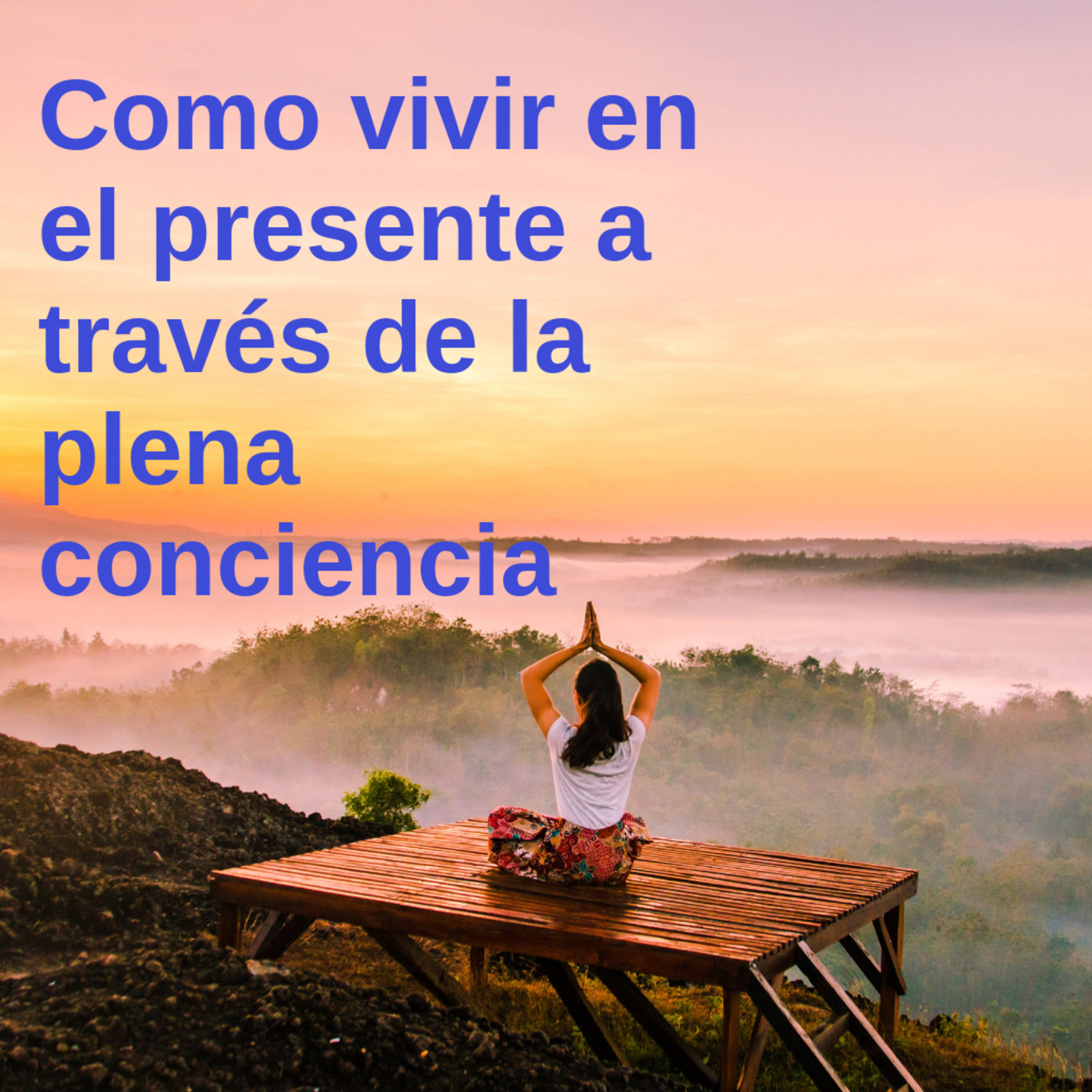 Cómo Vivir el Presente con Conciencia Plena: Una Guía para Despertar a la Vida