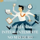 #050 - Trabaja Inteligentemente, No Más Duro