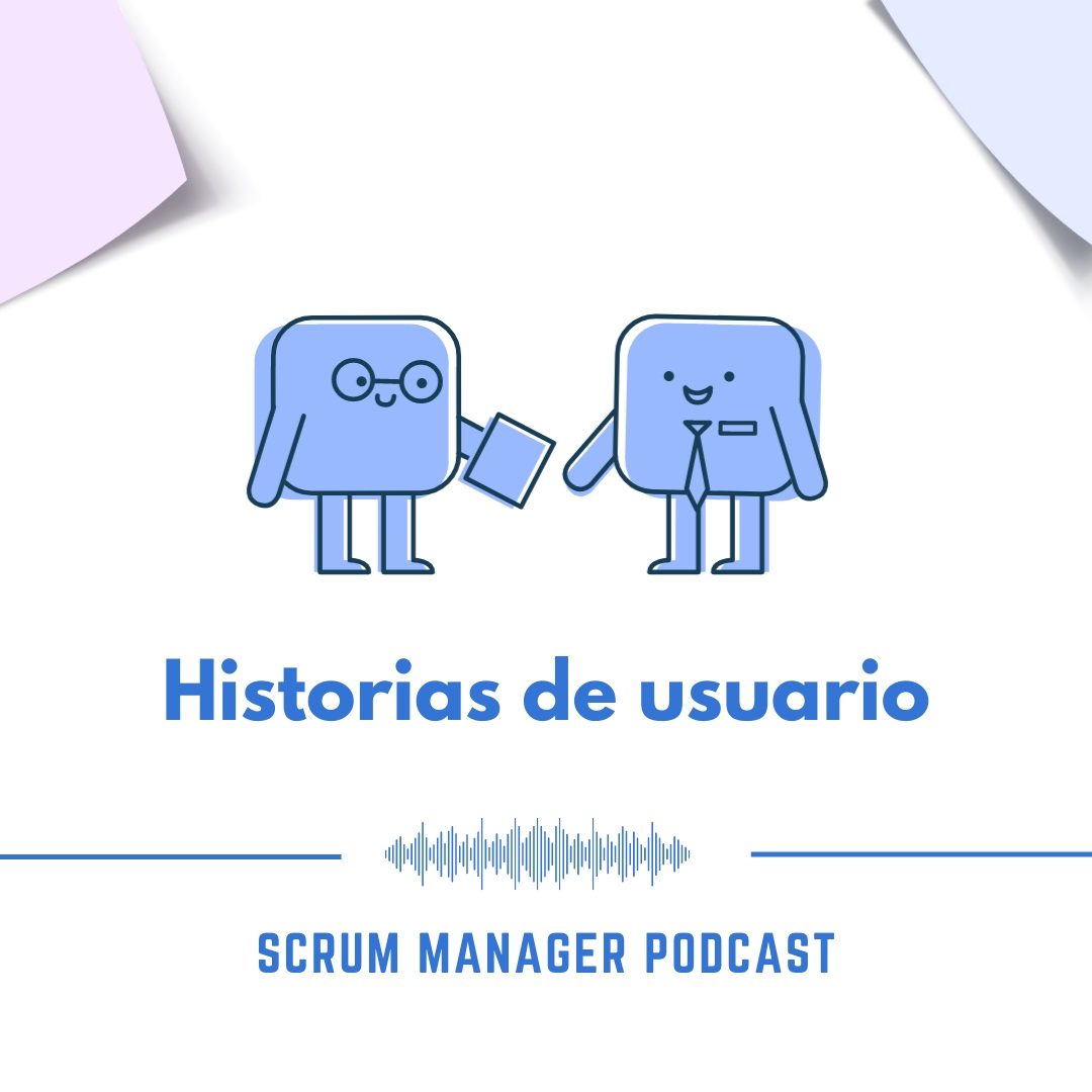 Cómo Se Crea Una Historia De Usuario Scrum Manager Podcast 1x03