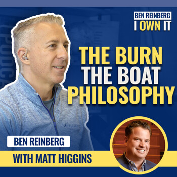 EP115 The Burn The Boat Philosophy With Matt Higgins Ben Reinberg I