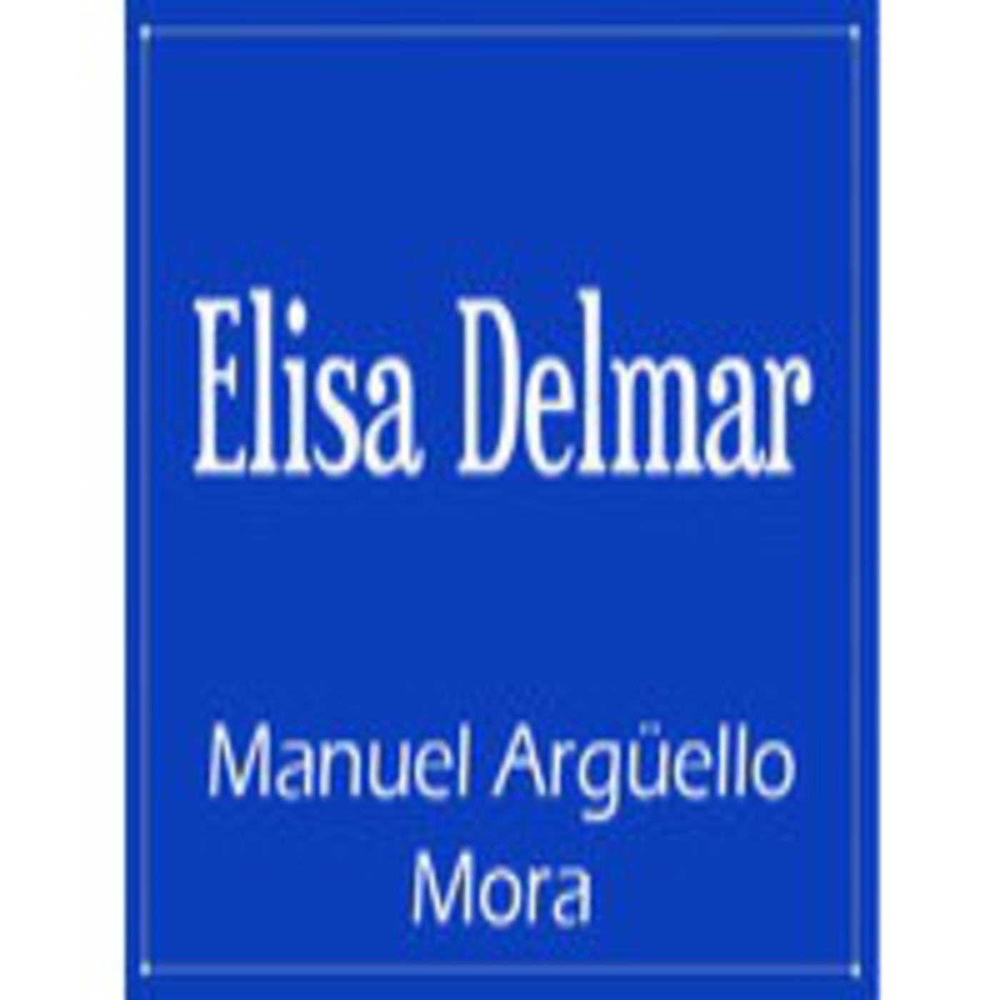 02 Elisa Delmar Manuel Arguello Mora En Serie Novela 2013 En Mp3 04 07 A Las 20 56 59 01 01 33 3285204 Ivoox