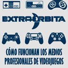 EXTRA ÓRBITA – Cómo funcionan los medios profesionales de VIDEOJUEGOS (febrero 2018)
