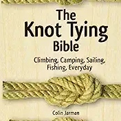 The Knot Tying Bible: Climbing, Camping, Sailing, Fishing, Everyday