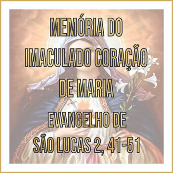 Evangelho da Memória do Imaculado Coração de Maria Ano A Lc 2 41 51