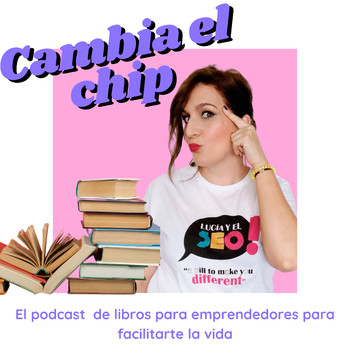 Cambia el Chip, el podcast de libros para emprende - Podcast en iVoox