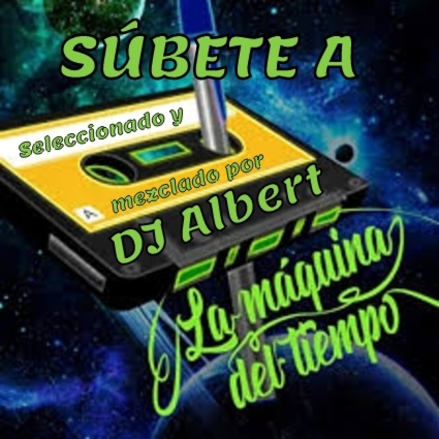 SÚBETE A LA MÁQUINA DEL TIEMPO Seleccionado y mezclado por DJ Albert SÚBETE A LA MÁQUINA DEL TIEMPO Seleccionado y mezclado por DJ Albert