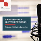 #01 Podcast Introductorio. ¡Bienvenidos a #LIVETHEPROCESS!