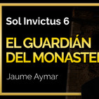 Sol Invictus 6:'El Guardián del monasterio, la apasionante historia de Jaume Aymar y el Monasterio St J. de la Murtra''