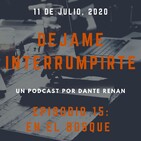 Dejame Interrumpirte - Episodio 15 - En el bosque.