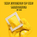The Essence Of the Mandanga Ep.003