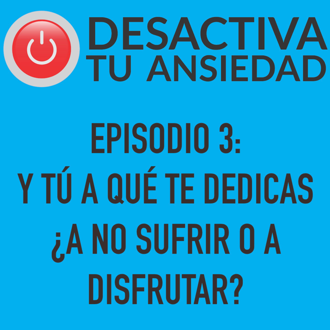 Episodio 3: Y tú a qué te dedicas ¿A no sufrir o a disfrutar?