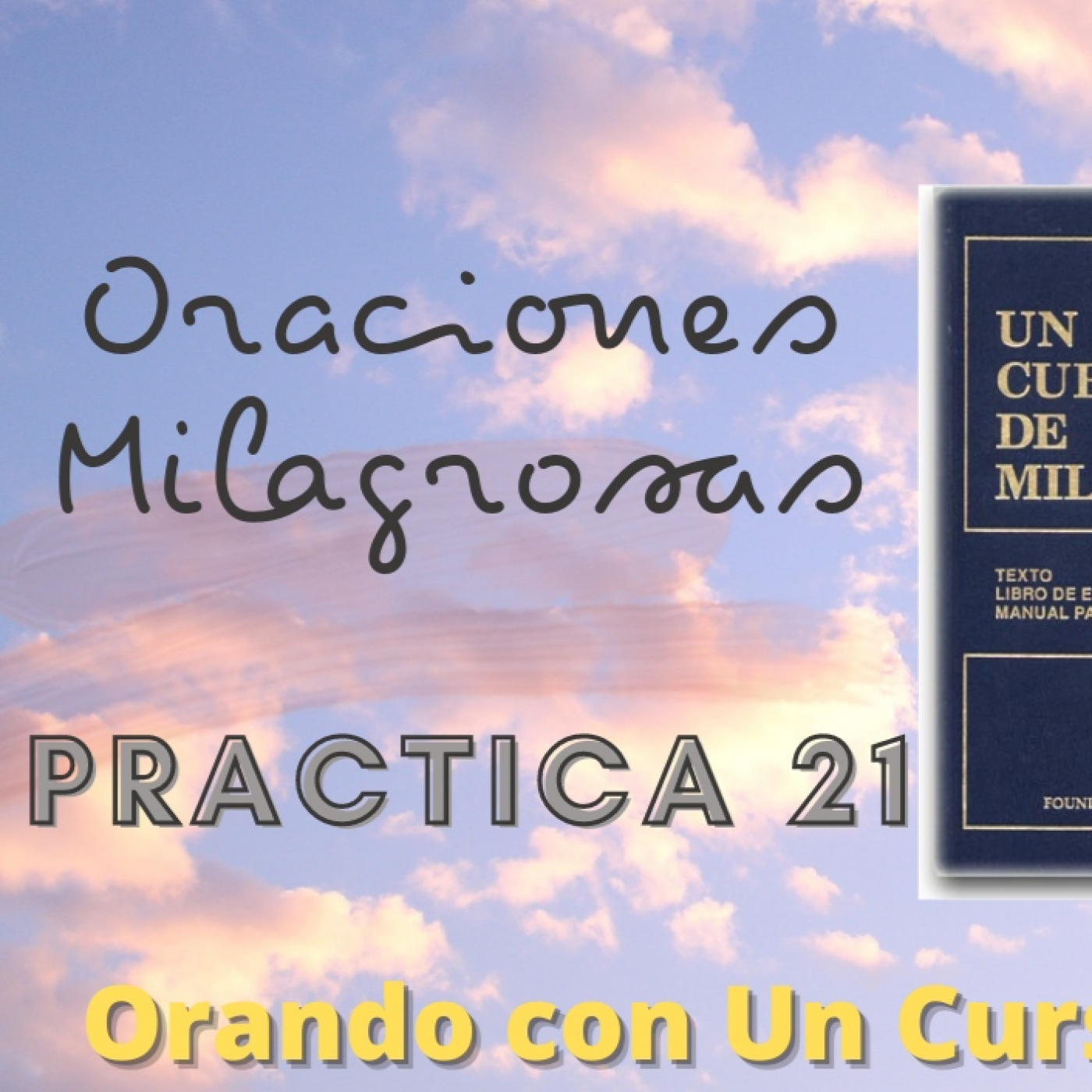 Oraciones Milagrosas - PRACTICA 21 | Orando con Un Curso de Milagros