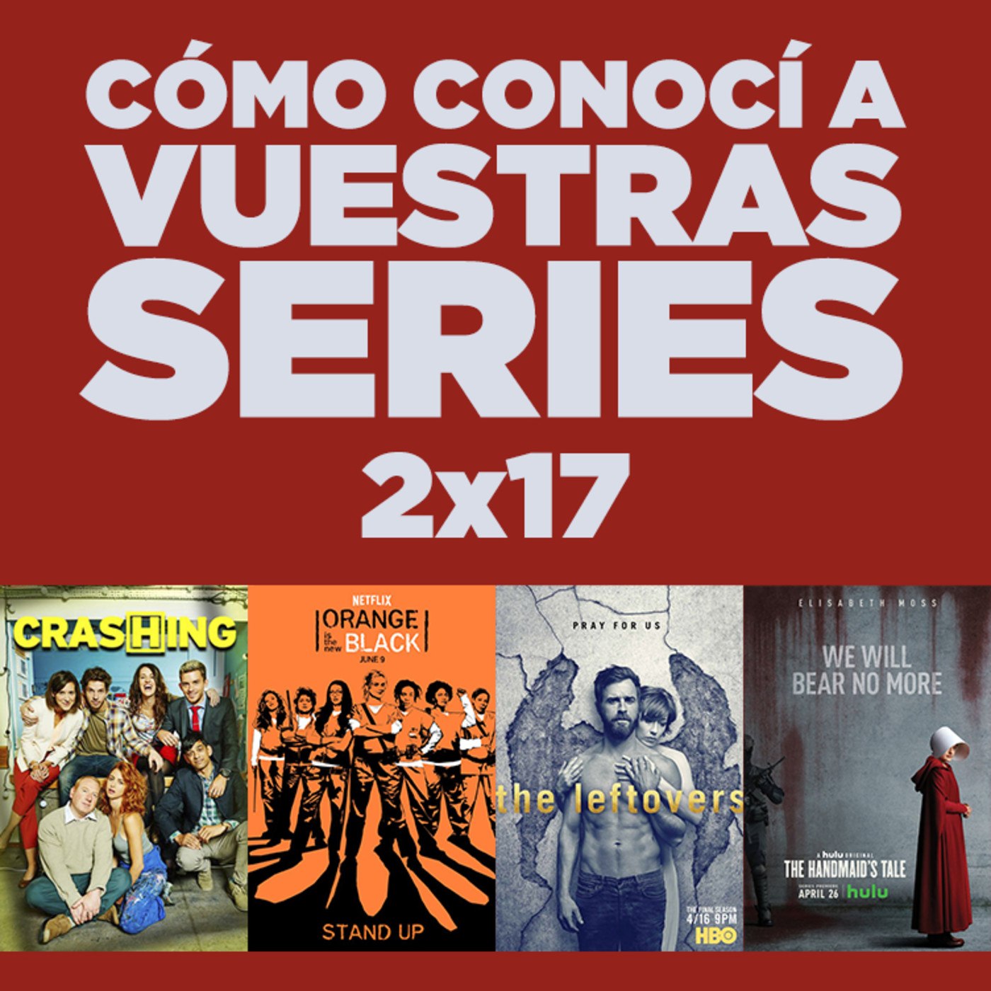 Cómo conocí a vuestras series 2x17 - Crashing, Orange Is The New Black, Archer, The Leftovers, The Handmaid's Tale, etc.