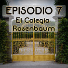 Episodio 7: El Colegio Rosenbaum.