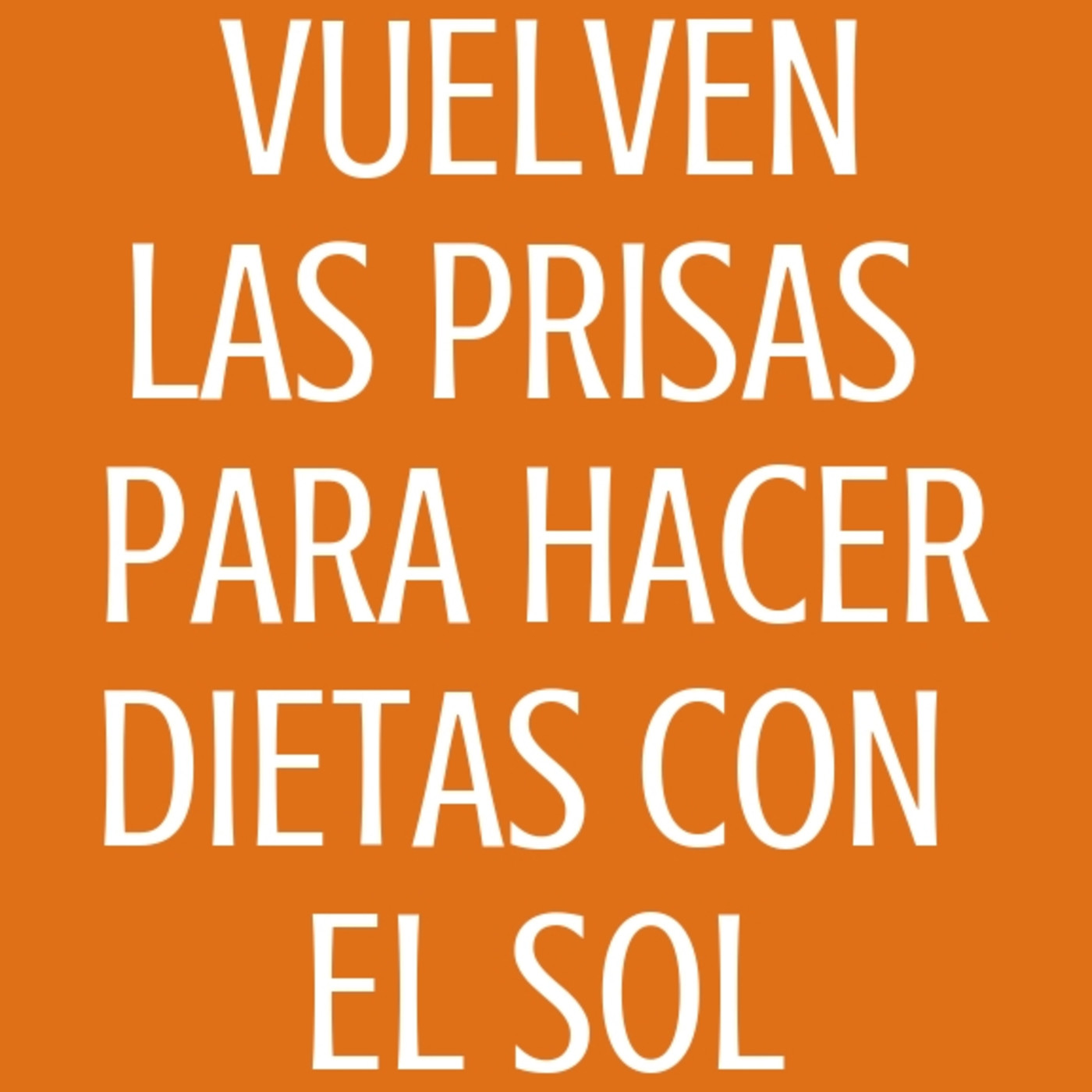 #71 Vuelven las prisas por hacer dieta con el sol