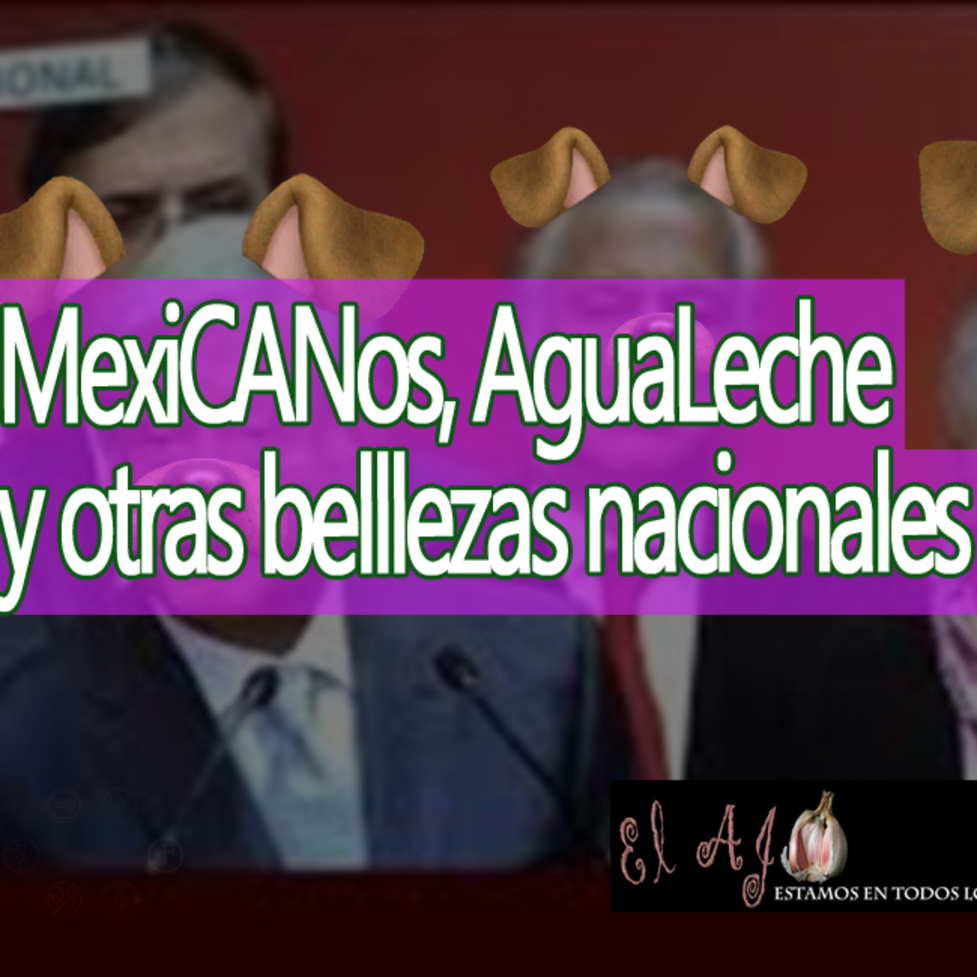 El Ajo MexiCANos, AguaLeche y otras belllezas nacionales episode artwork
