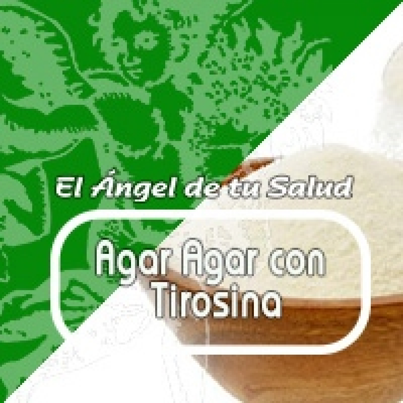 El Ángel de tu Salud - AGAR- AGAR con TIROSINA* episode artwork