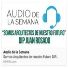 AUDIO DE LA SEMANA 13 - DIP Juan Rosado - Somos arquitectos de nuestro futuro