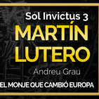 Sol Invictus 3: 'Martín Lutero, el monje que cambió Europa con Andreu Grau'