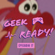 Geek RDY! Ep 17 – Por MUSHU¡¡
