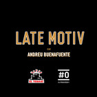 LATE MOTIV 421 - Programa completo