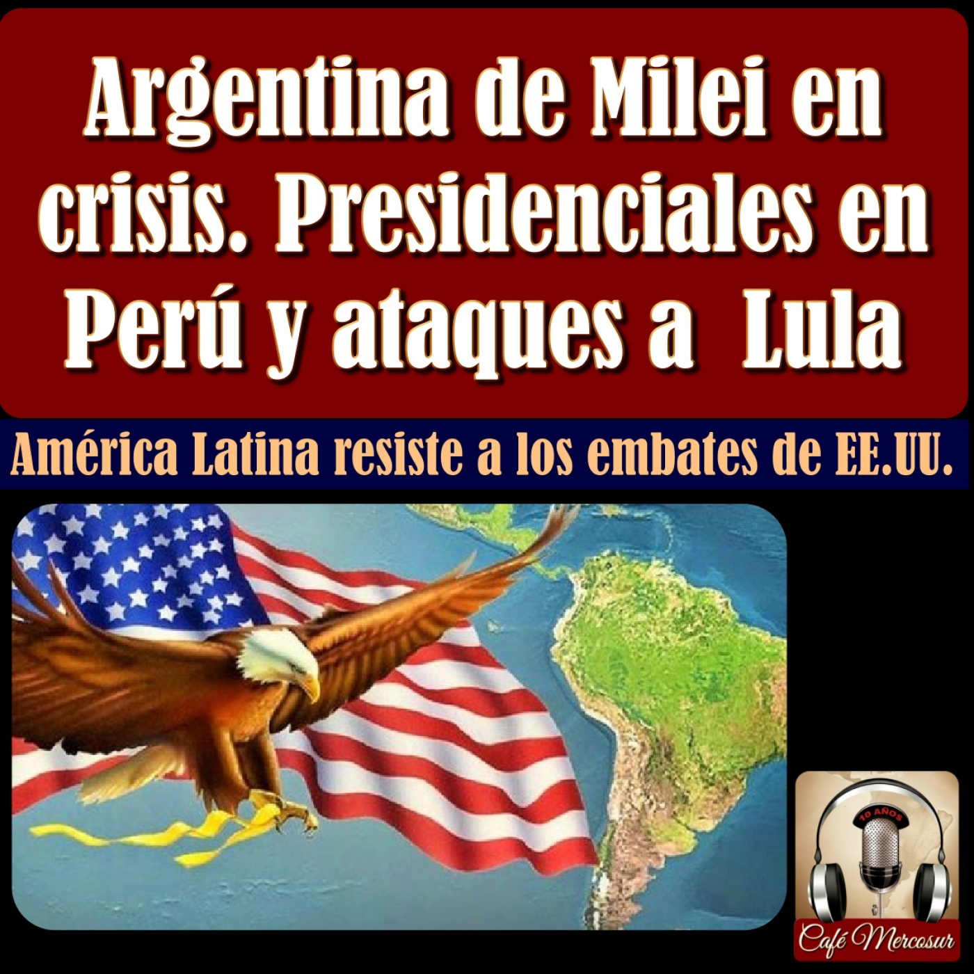 Argentina de Milei en crisis. Presidenciales en Perú y ataques a Lula