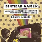 Charlamos con Daniel Muriel sobre su libro Identidad Gamer