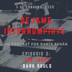 Dejame Interrumpirte - Episodio 3 - The Joker, Dark Souls.