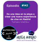 Habla Humano #142|Tamara Istambul: De una idea en la playa a crear una nueva experiencia de cine en Madrid
