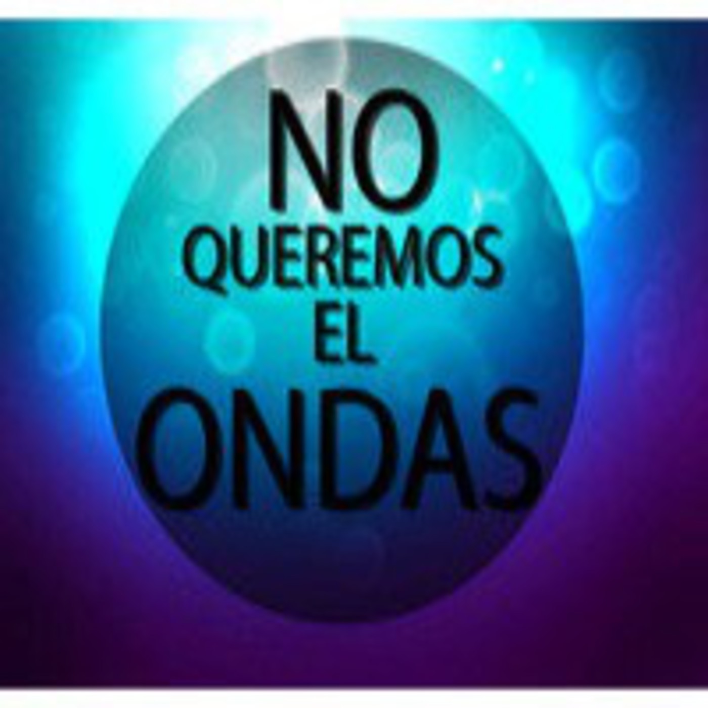 Podcast ¡¡ NO QUEREMOS EL ONDAS!!