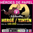 2x21. TINTÍN - HÉROES DE PAPEL (HDP). Cómic, manga, tbo, Entretenimiento, positividad, humor, tertulia. Frikilosofia