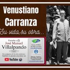 Vida y obra de Venustiano Carranza.