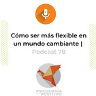 Cómo ser más flexible en un mundo cambiante | Podcast 78