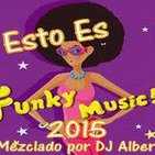 ESTO ES FUNKY MUSIC!! 2015 Mezclado por DJ Albert