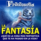 2x10. LA FANTASÍA. Humor, positividad, evasión, sueños, ovni, España. Frikilosofía