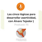 Las 5 lógicas para desarrollar asertividad, con Álvaro Tejedor | Podcast 74