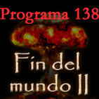 Programa 138. Fin del mundo II