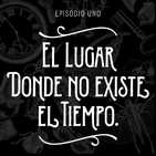 Episodio 1: El lugar donde no existe el tiempo