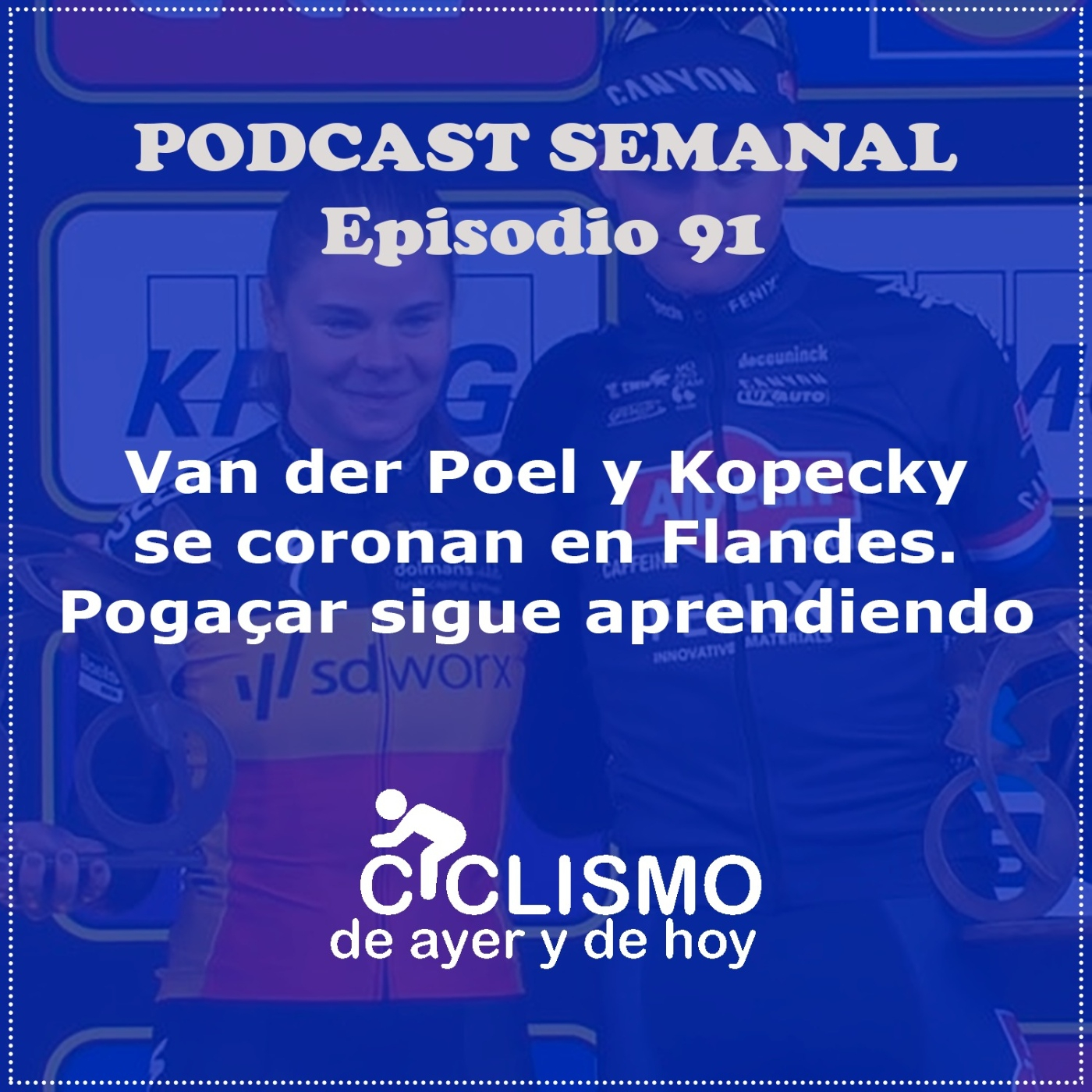 EPISODIO 91: Van der Poel y Kopecky se coronan en Flandes. Pogaçar sigue aprendiendo | Ciclismo de Ayer y de Hoy episode artwork