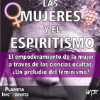 4x24 LAS MUJERES Y EL ESPIRITISMO: El empoderamiento de la mujer a través de las ciencias ocultas. ¿Un preludio del femi