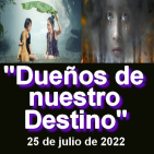 18x11 – Dueños de nuestro Destino - 25/7/2022