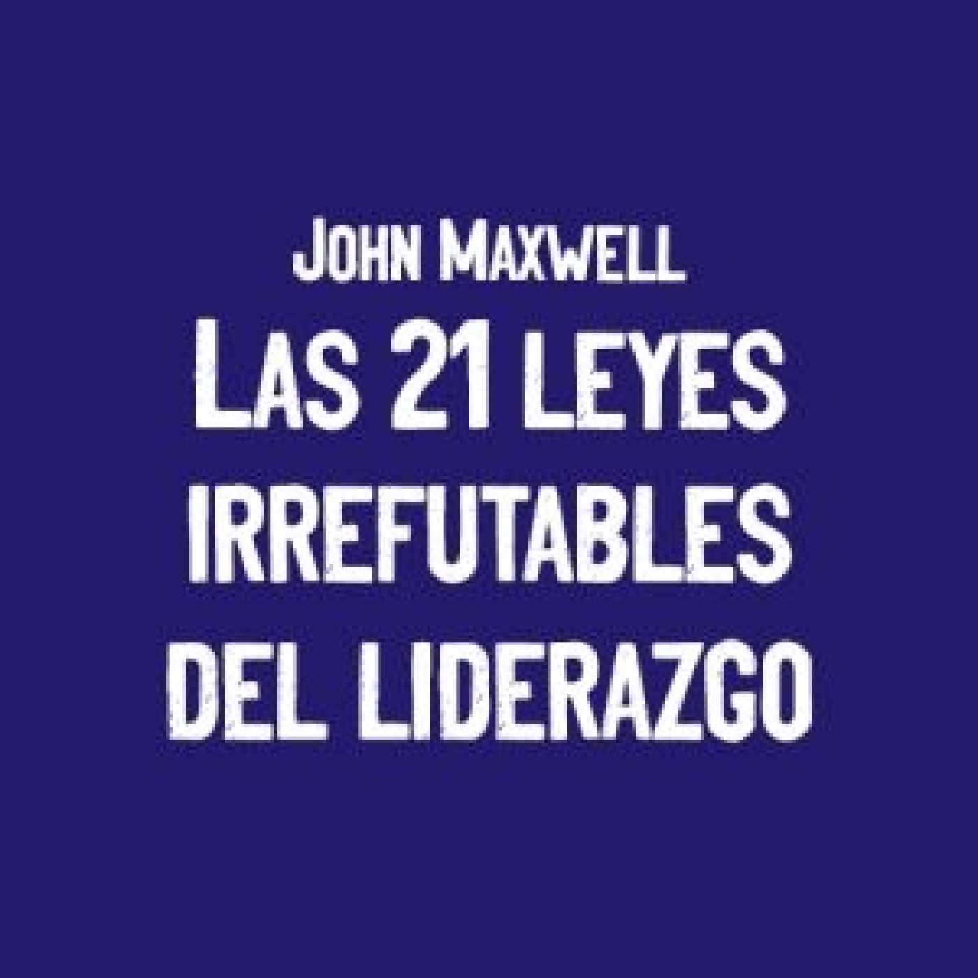 Las 21 leyes irrefutables del liderazgo - John Maxwell episode artwork