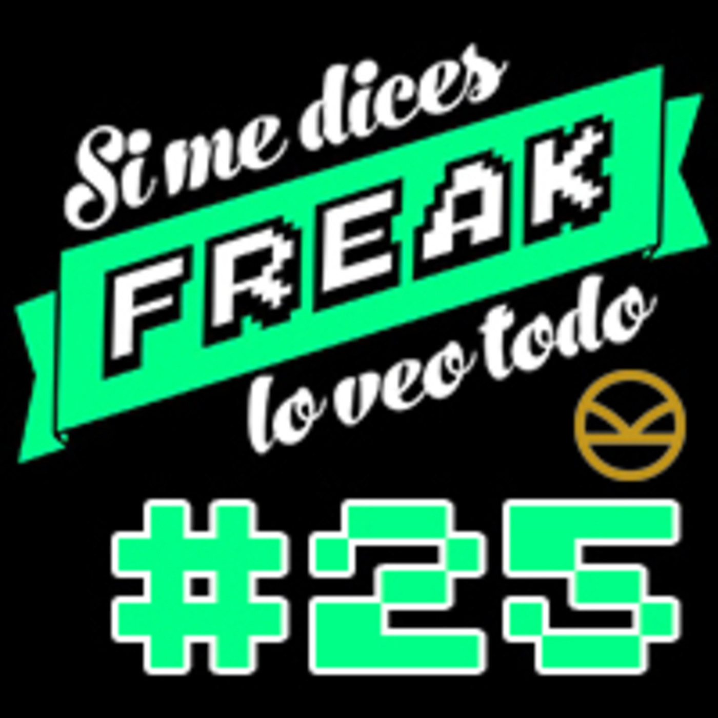 cover of episode Si me dices Freak, lo veo todo 25. Noticias y Kingsman: el circulo dorado