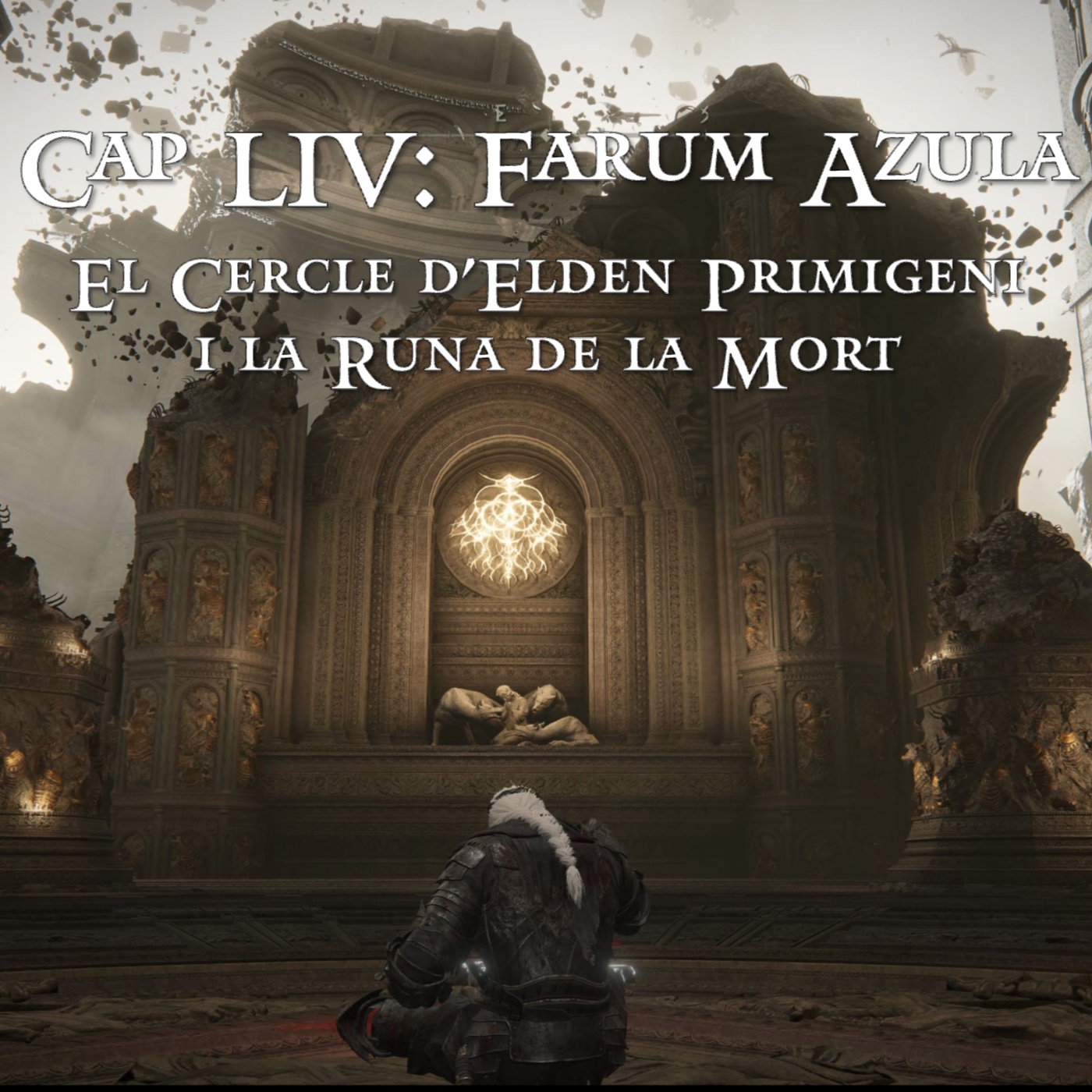Capítol LIV: Farum Azula - El Cercle d'Elden primigeni i la Runa de la Mort