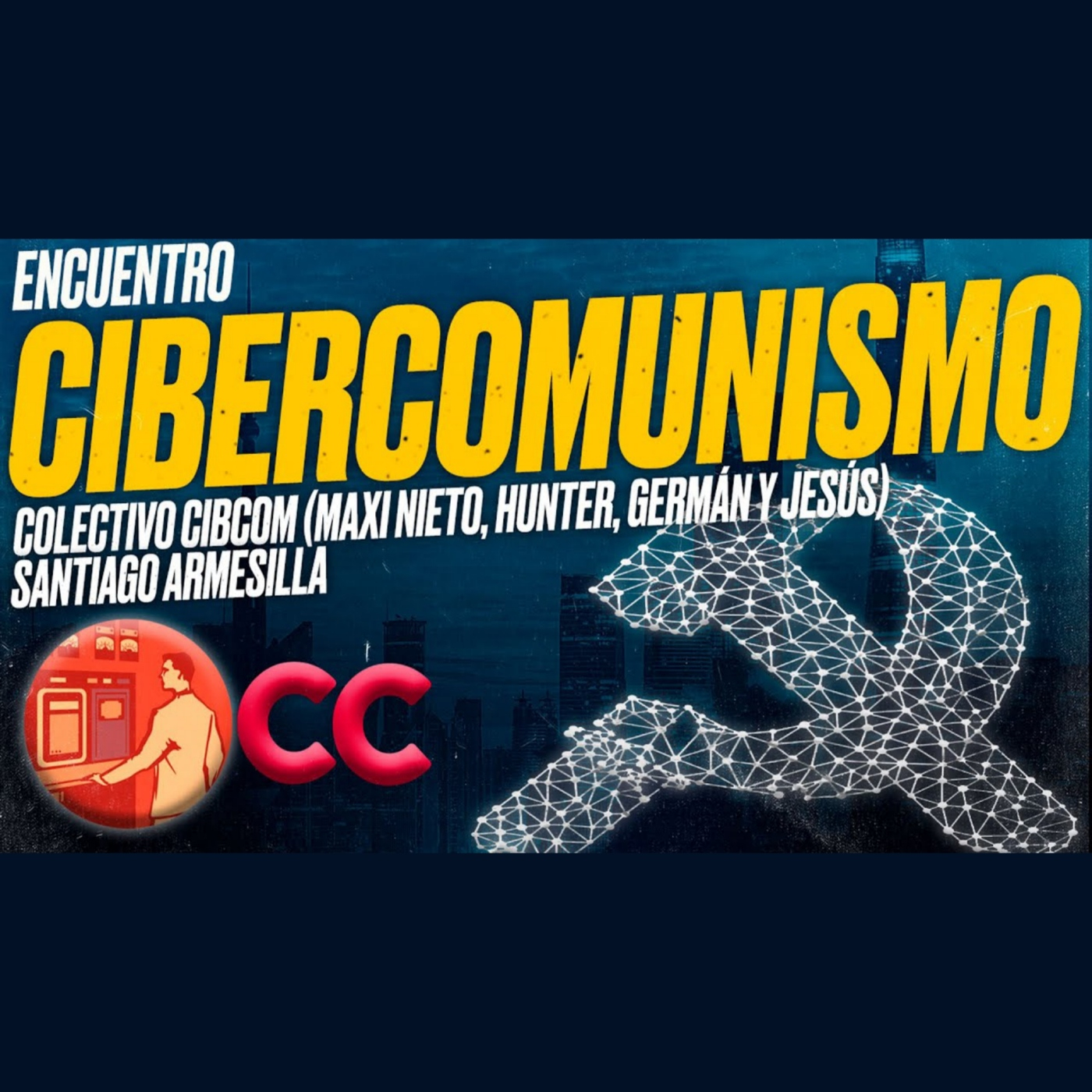 CIBERCOMUNISMO: Colectivo CibCom (Maxi Nieto, Hunter, Germán y Jesús) y ARMESILLA [Encuentro]