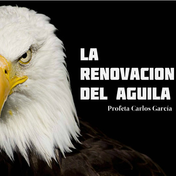 Renovarse o Morir - Renovación del águila - Profeta Carlos García -  Predicaciones Proféticas - Profeta Carlos García - Podcast en iVoox