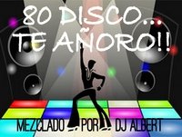 80 DISCO...TE AÑORO!! Mezclado por DJ Albert