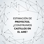Estimación de proyectos. ¿Construimos castillos en el aire?